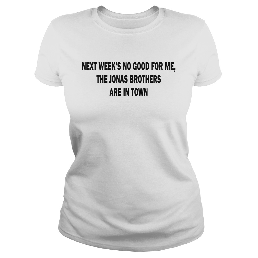 Next Weeks No Good For me The Jonas Brothers are in town funny Classic Ladies