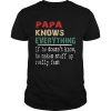 Papa Knows Everything If He Doesnt Know He Makes Stuff Up Really Fast  Unisex