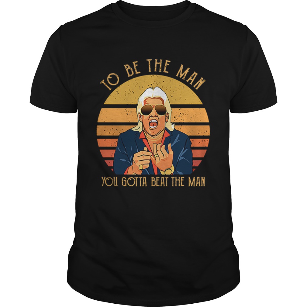 Ric Flair To be the man you gotta beat the man shirt