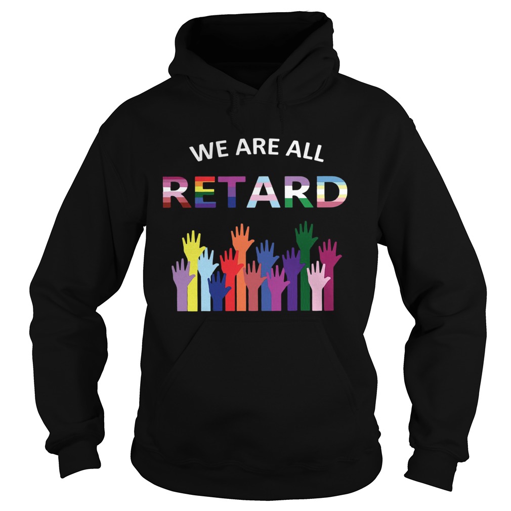 We Are All Retard Hoodie