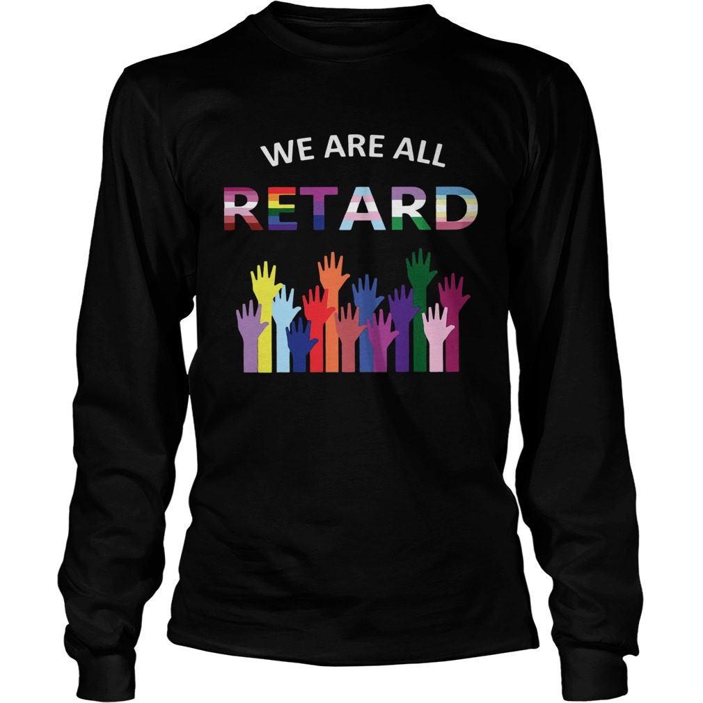 We Are All Retard LongSleeve