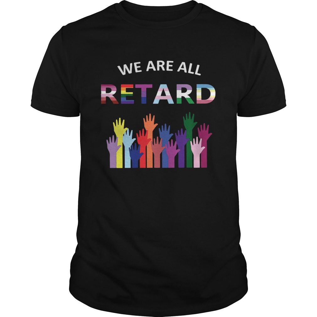 We Are All Retard shirt