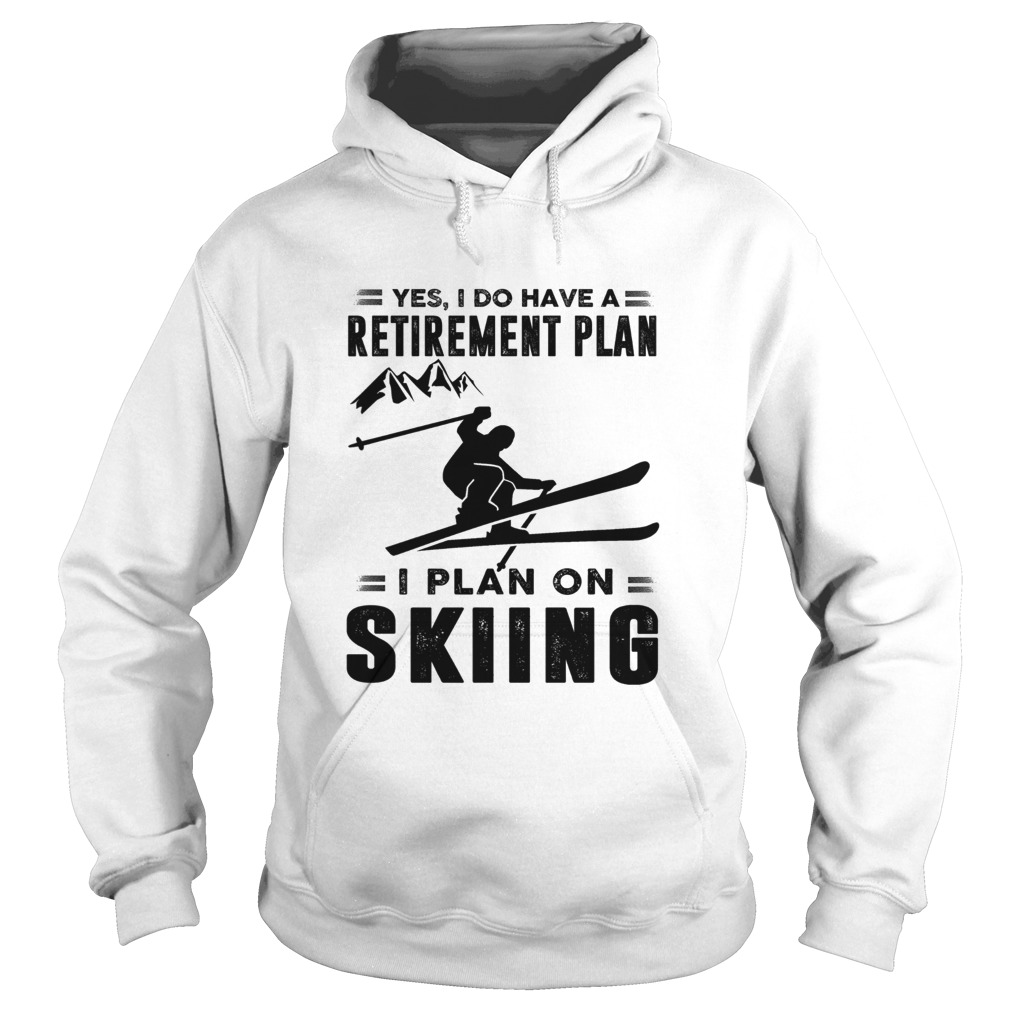 Yes I Do Have A Retirement Plan I Plan On Skiing Hoodie