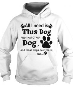 All I need is this dog and that other dog and those dogs over there and paw dogs  Hoodie