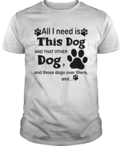 All I need is this dog and that other dog and those dogs over there and paw dogs  Unisex