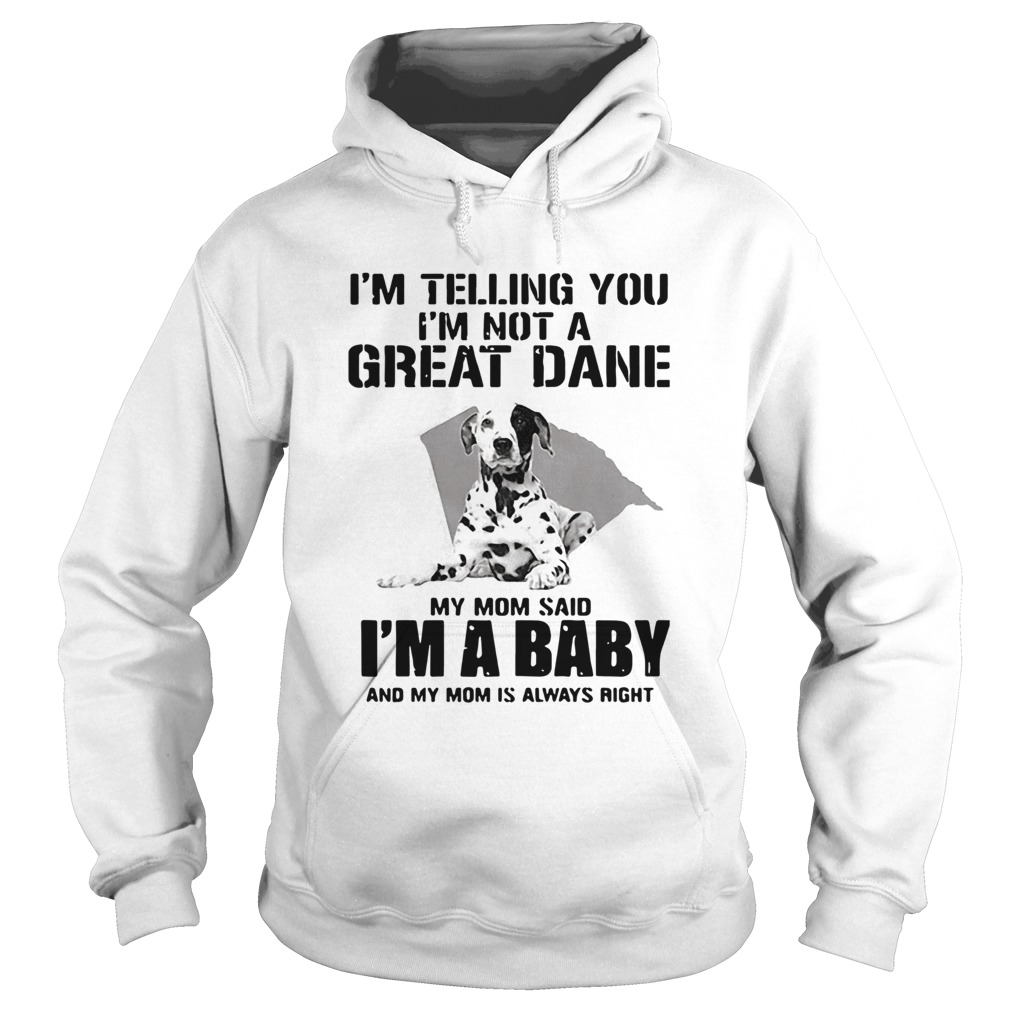 Im Telling You Im Not A Great Dane My Mom Said Im A Baby Hoodie