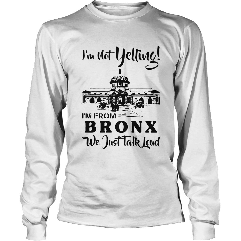 Im not yelling Im from Brox we just talk loud LongSleeve