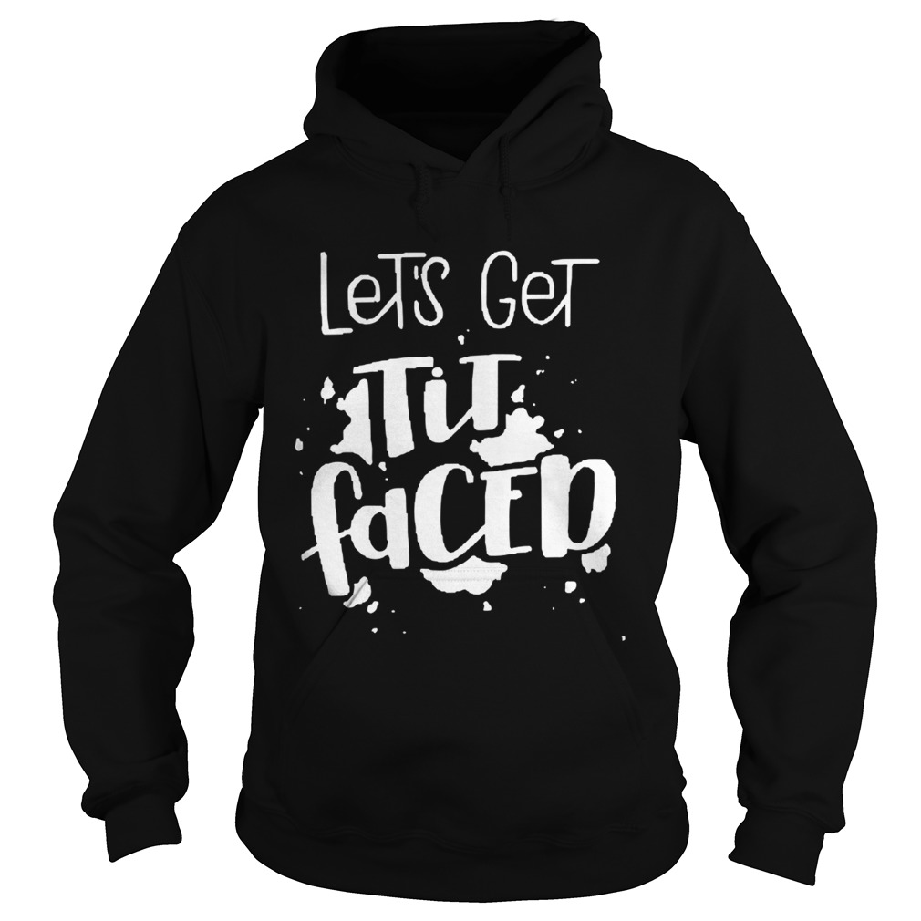 Lets Get Tit Faced Hoodie