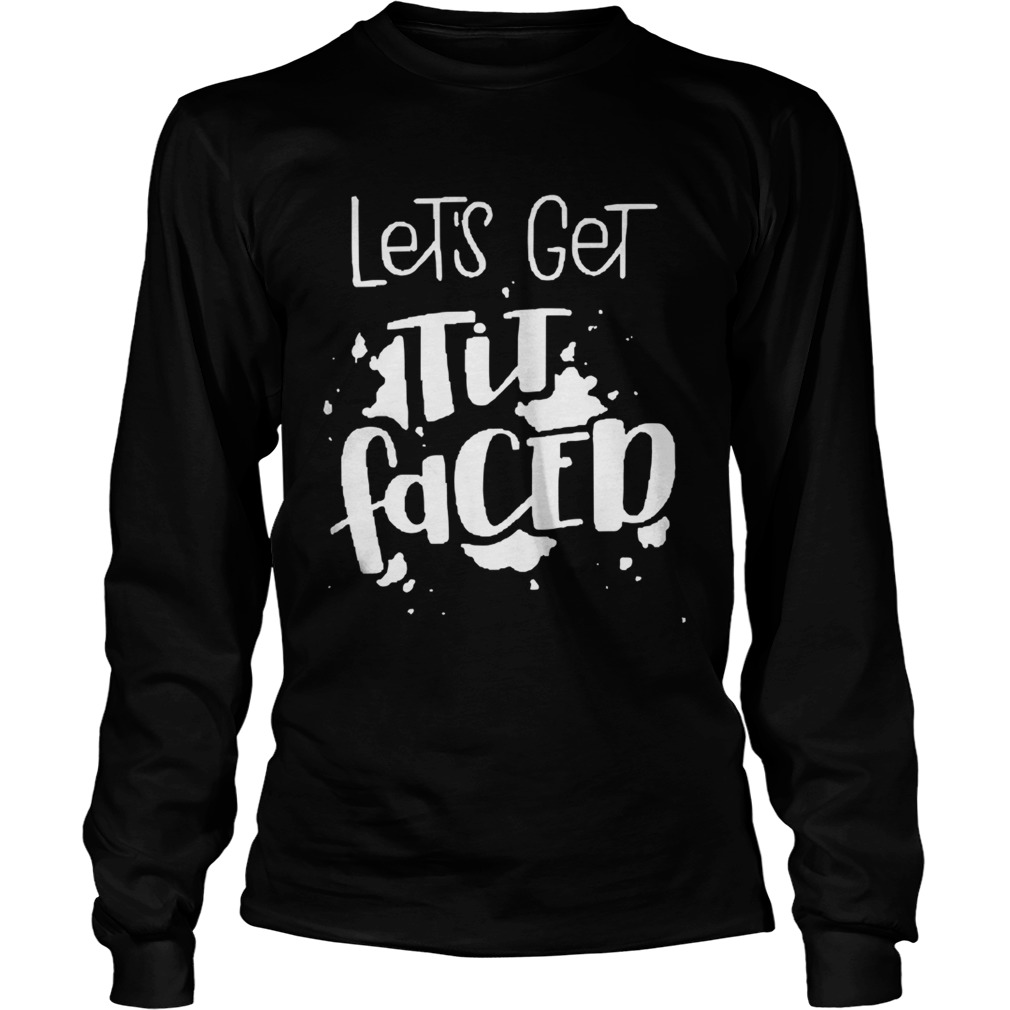 Lets Get Tit Faced LongSleeve