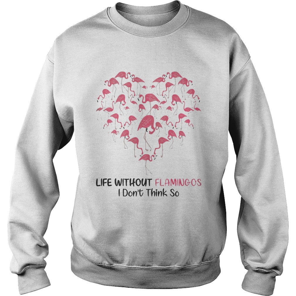 Life Without Flamingo I Dont Think So Sweatshirt