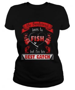 My Boyfriend Loves To Fish But Im His Best Catch  Classic Ladies