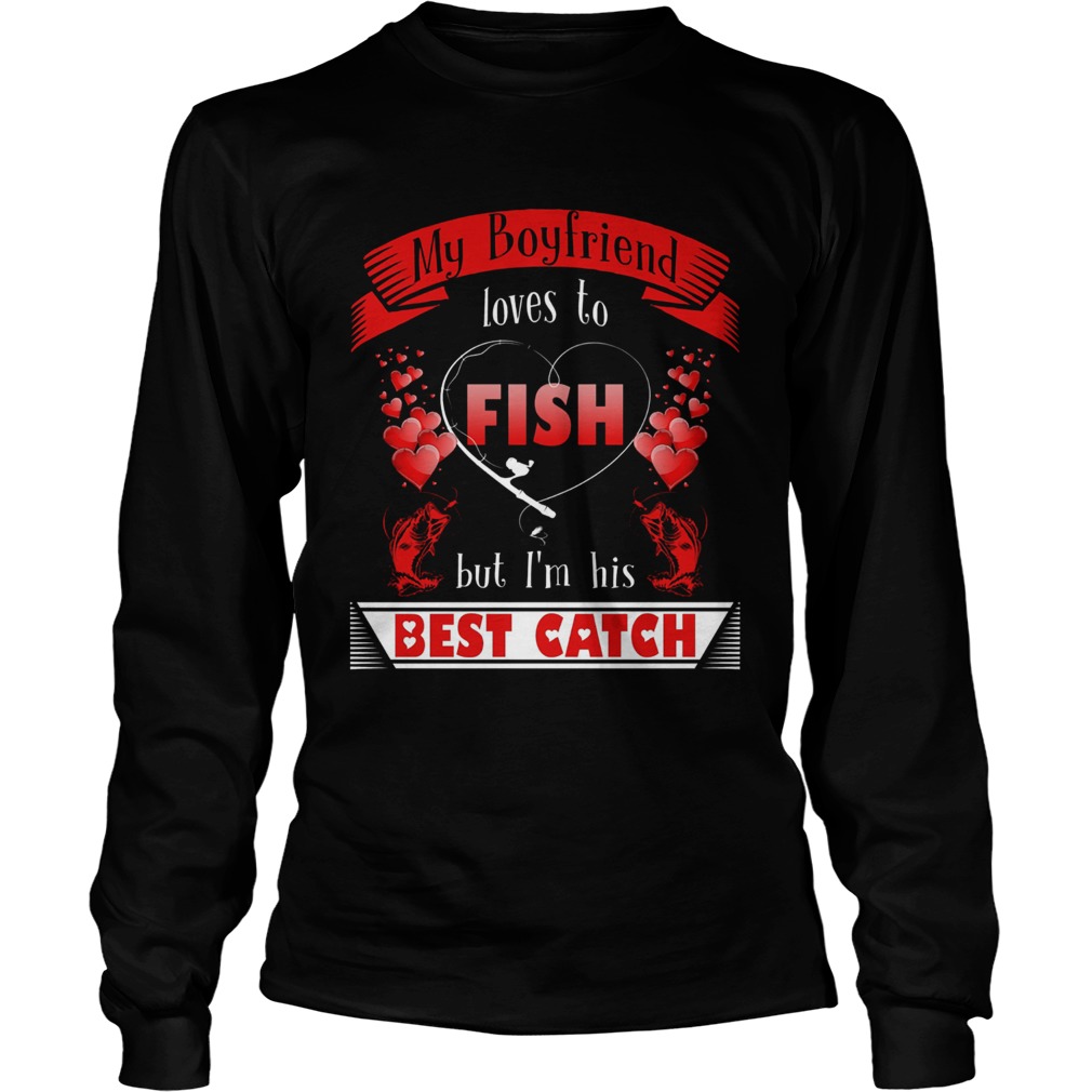 My Boyfriend Loves To Fish But Im His Best Catch LongSleeve