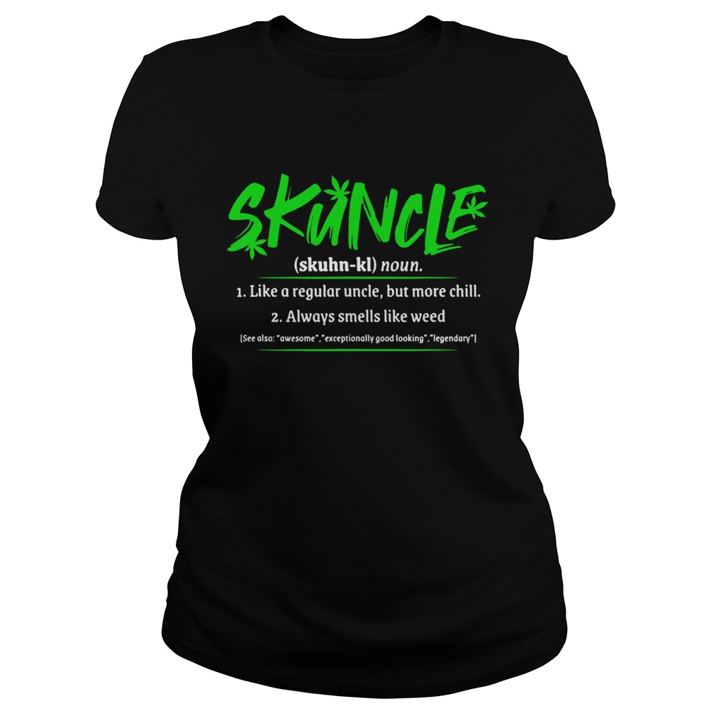 Skuncle Like A Regular Uncle But More Chill Always Smells Like Weed Classic Ladies