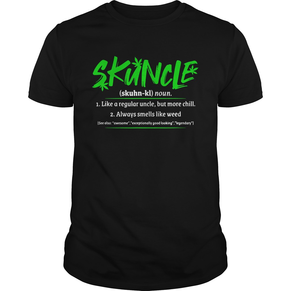Skuncle Like A Regular Uncle But More Chill Always Smells Like Weed shirt