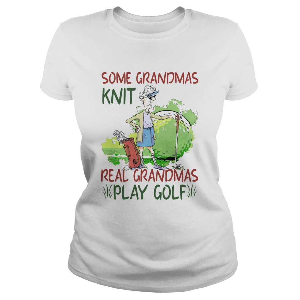 Some Grandmas Knit Real Grandmas Play Golf Classic Ladies