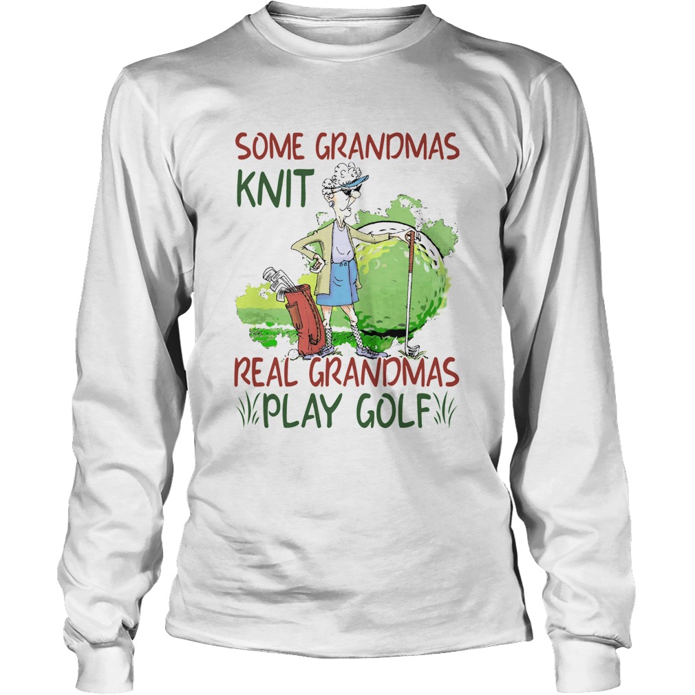 Some Grandmas Knit Real Grandmas Play Golf LongSleeve