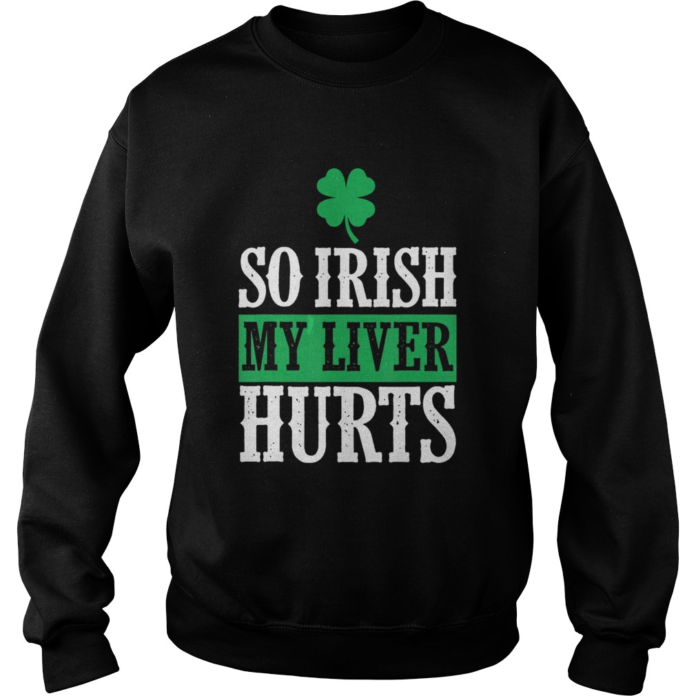 St Patricks Day So Irish My Liver Hurts Sweatshirt