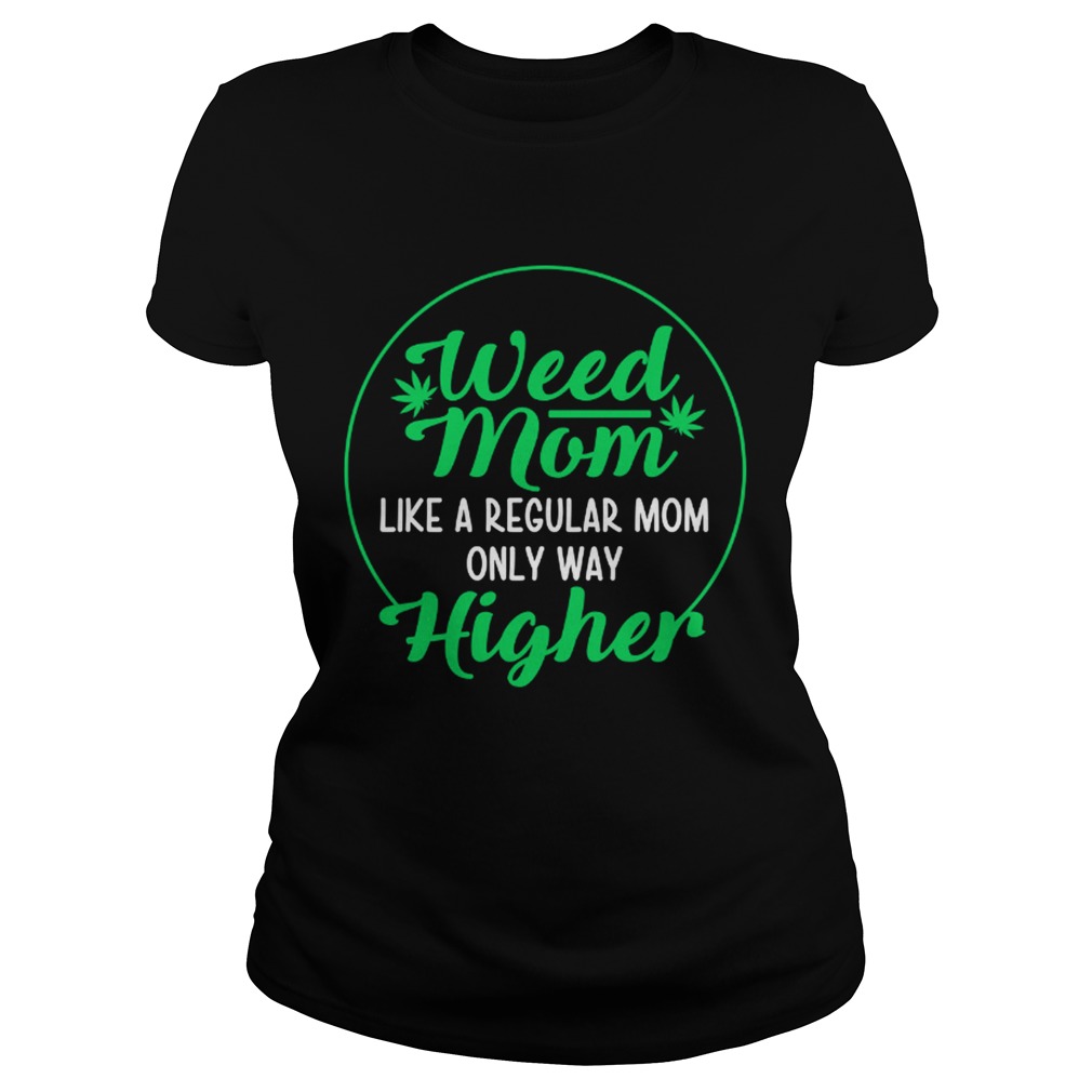 Weed Mom Like A Regular Mom Only Way Higher Classic Ladies
