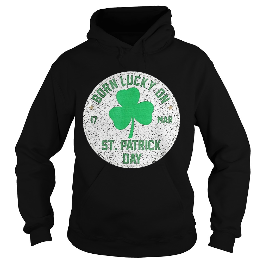 1582623240Born Lucky On 17 March St Patrickâ€™s Day Shamrock Birthday Hoodie