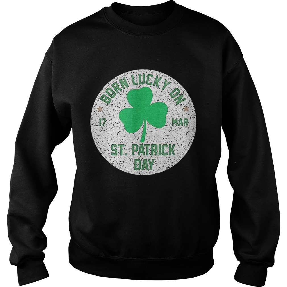 1582623240Born Lucky On 17 March St Patrickâ€™s Day Shamrock Birthday Sweatshirt