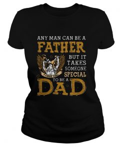 Any man can be a father but it takes someone special to be a dad  Classic Ladies