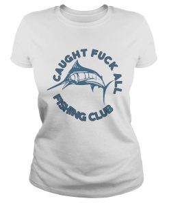 Caught Fuck All Fishing Club  Classic Ladies