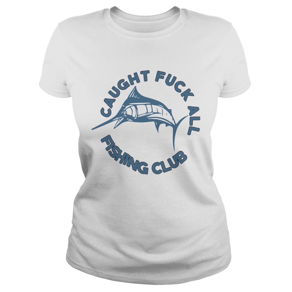 Caught Fuck All Fishing Club Classic Ladies