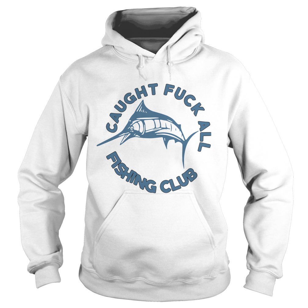 Caught Fuck All Fishing Club Hoodie