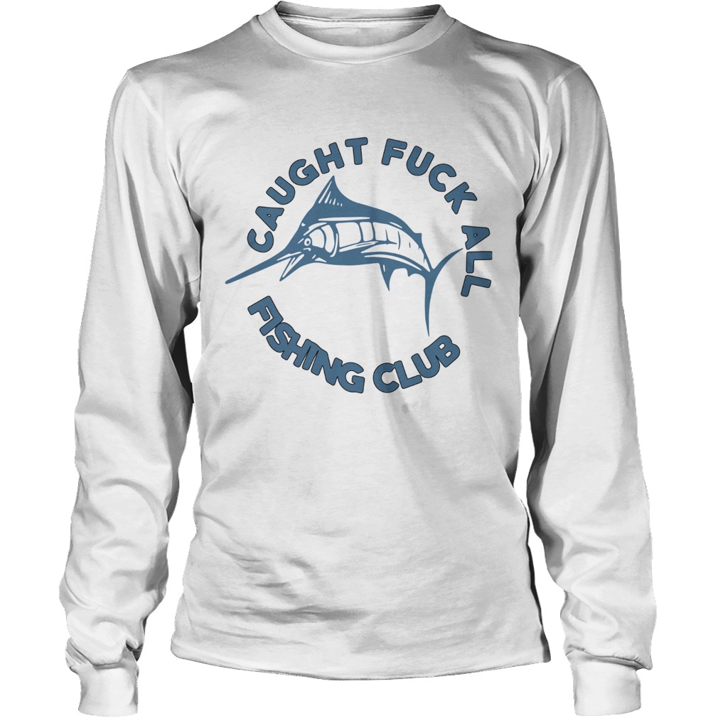 Caught Fuck All Fishing Club LongSleeve