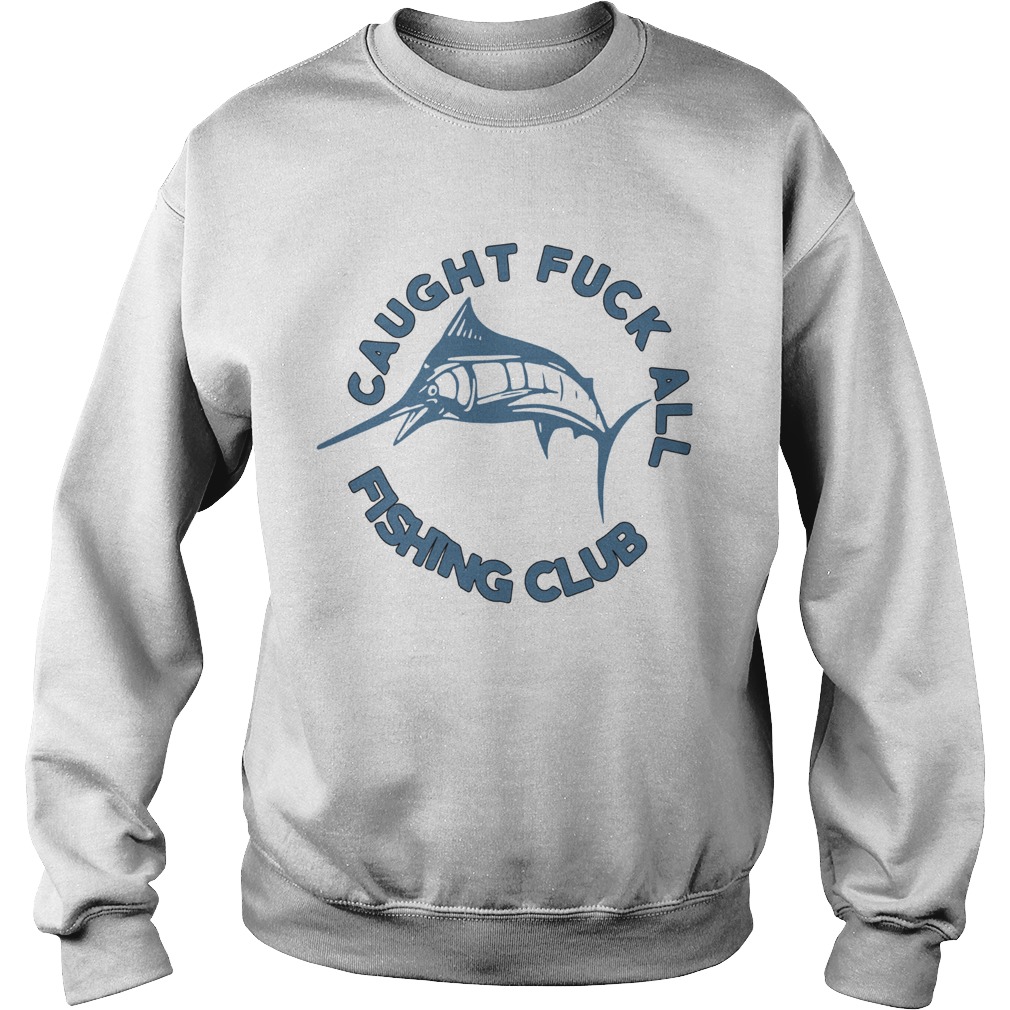 Caught Fuck All Fishing Club Sweatshirt