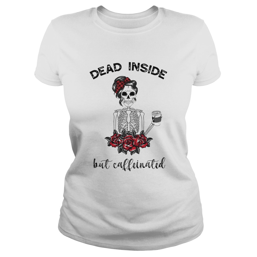 Dead inside But Caffeinated Classic Ladies