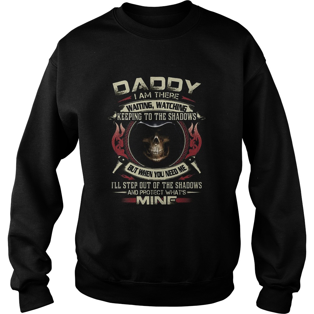 Death Daddy i am there waiting watching keeping to the shadows Sweatshirt