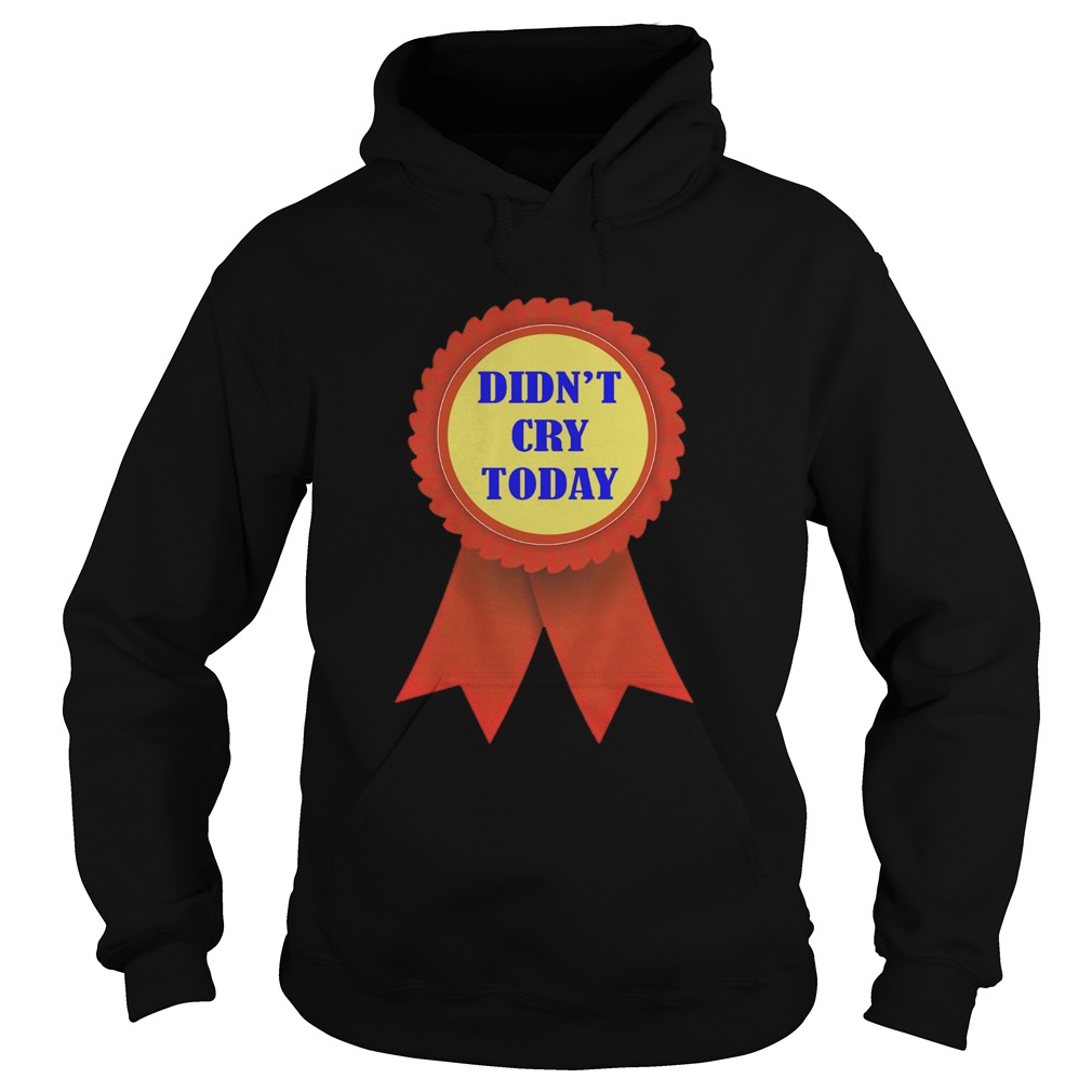 Didnt Cry Today Hoodie