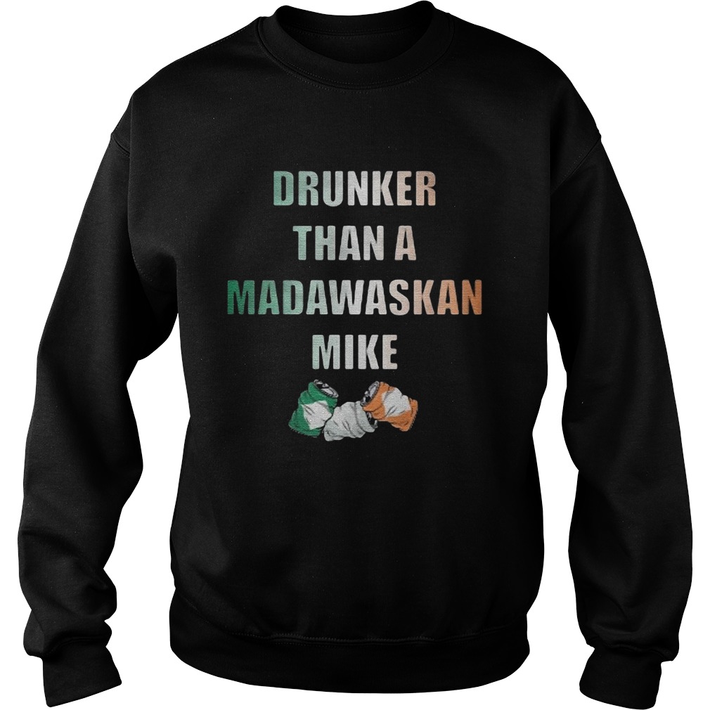 Drunker Than A Madawaskan Mike Sweatshirt