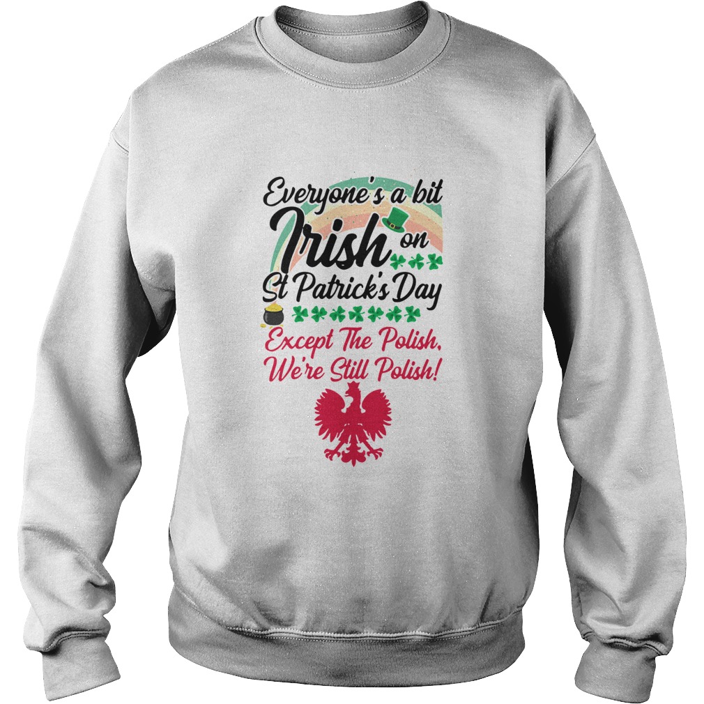 Everyones Irish on St Patricks Day except the polish Sweatshirt