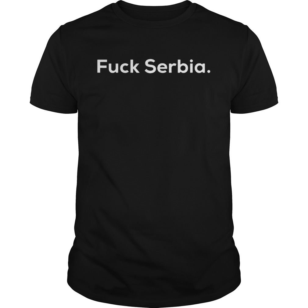 Fuck Serbia shirt