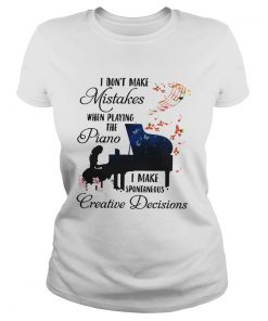 I Dont Make Mistakes When Playing The Piano I Make Spontaneous Creative Decisions  Classic Ladies