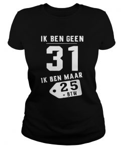 Ik Ben Geen 31 Ik Ben Maar 25 Btw  Classic Ladies