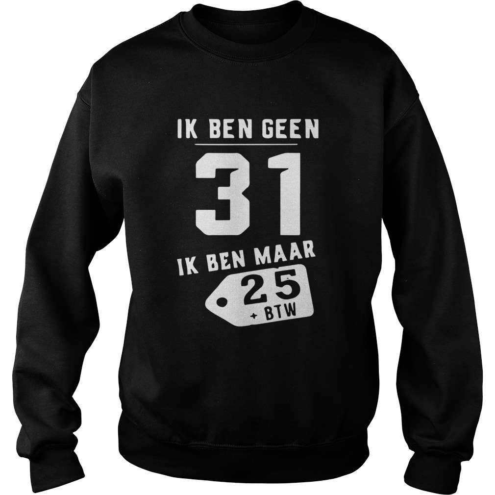 Ik Ben Geen 31 Ik Ben Maar 25 Btw Sweatshirt