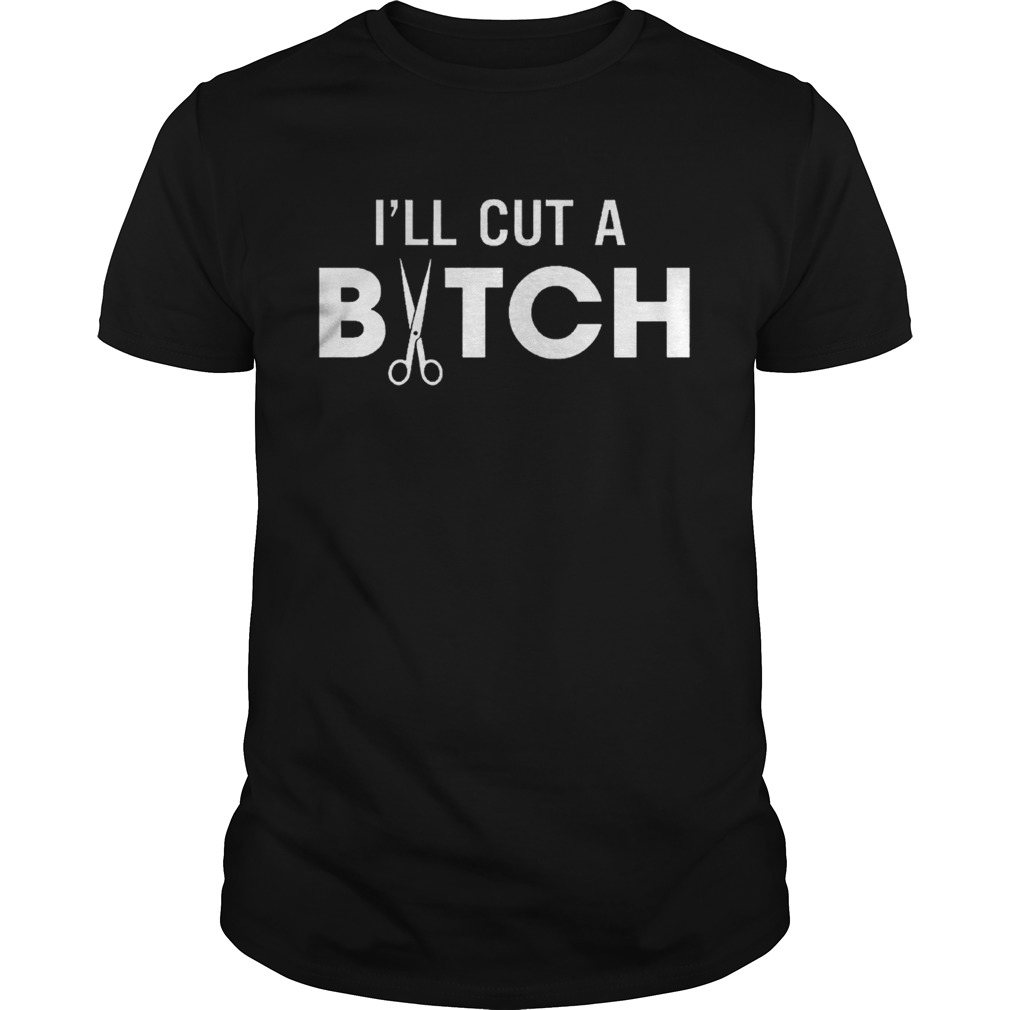 Ill Cut A Bitch shirt