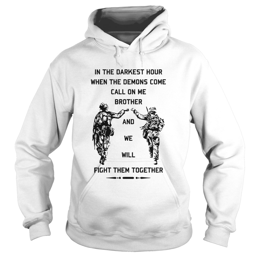 In The Darkest Hour When The Demons Come Call On Me Brother And We Will Fight Them Together Hoodie