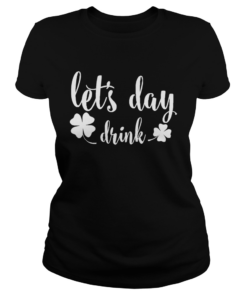 Lets Day Drink St Pattys Day Shamrock Green  Classic Ladies