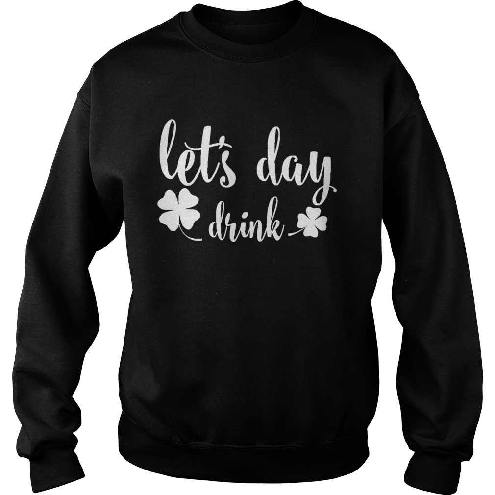 Lets Day Drink St Pattys Day Shamrock Green Sweatshirt