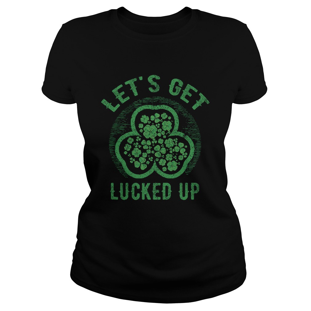 Lets Get Lucked Up St Patricks Day Classic Ladies