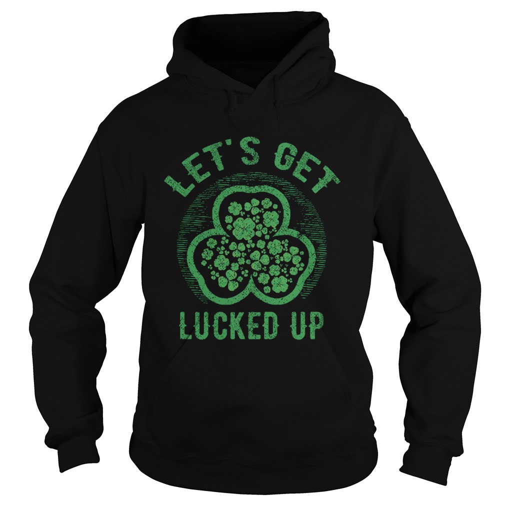 Lets Get Lucked Up St Patricks Day Hoodie