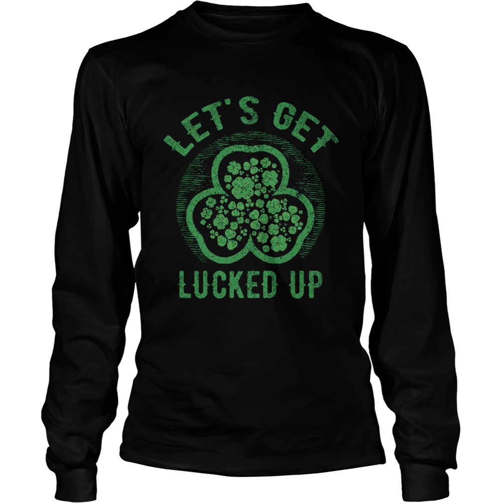 Lets Get Lucked Up St Patricks Day LongSleeve