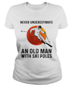 Never Underestimate An Old Man With Ski Poles  Classic Ladies