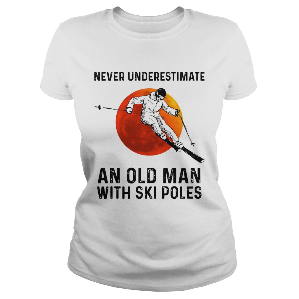 Never Underestimate An Old Man With Ski Poles Classic Ladies