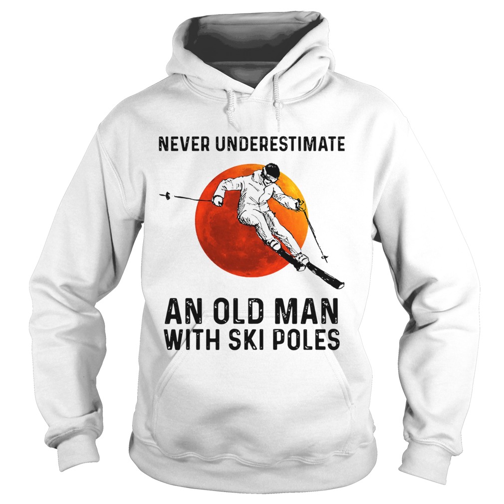 Never Underestimate An Old Man With Ski Poles Hoodie
