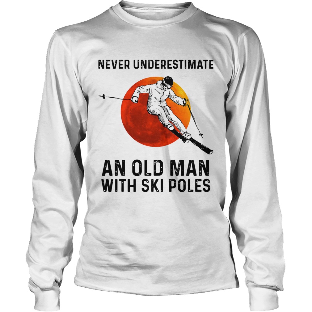 Never Underestimate An Old Man With Ski Poles LongSleeve